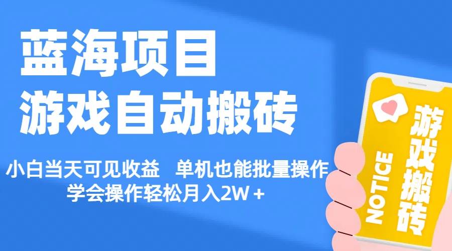 【蓝海项目】游戏自动搬砖 小白当天可见收益 单机也能批量操作 学会操…-