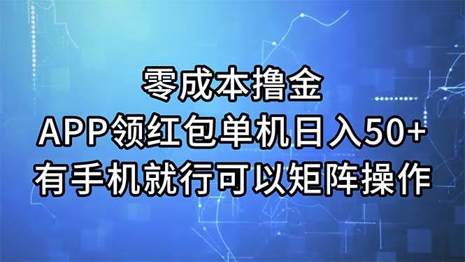 零成本撸金，APP领红包，单机日入50+，有手机就行，可以矩阵操作-