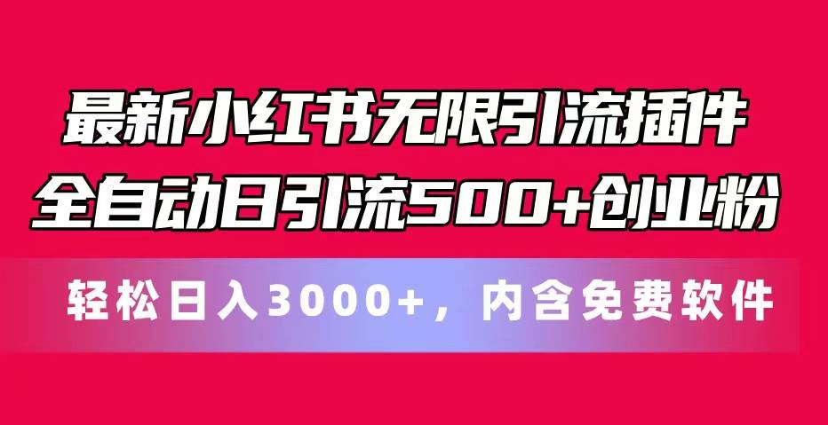 最新小红书无限引流插件全自动日引流500+创业粉，内含免费软件-