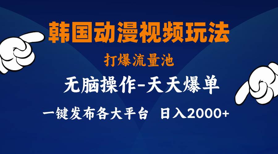 韩国动漫视频玩法，打爆流量池，分发各大平台，小白简单上手，…-