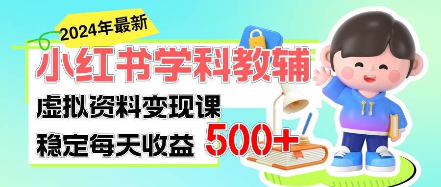 稳定轻松日赚500+ 小红书学科教辅 细水长流的闷声发财项目-