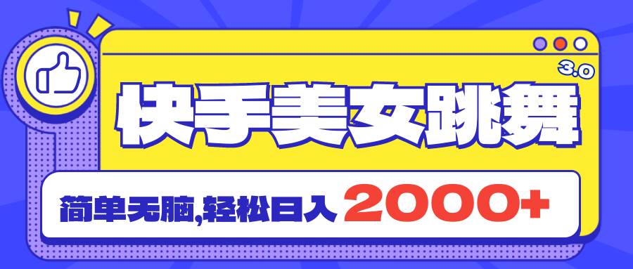 快手美女跳舞直播3.0，拉爆流量不违规，简单无脑，日入2000+-