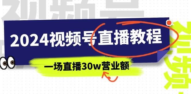 2024视频号直播教程：视频号如何赚钱详细教学，一场直播30w营业额（37节）-